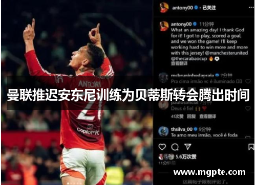 曼联推迟安东尼训练为贝蒂斯转会腾出时间
